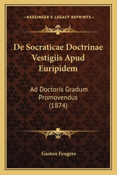 De Socraticae Doctrinae Vestigiis Apud Euripidem: Ad Doctoris Gradum Promovendus (1874)