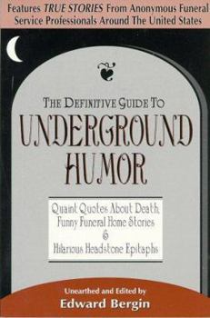 Paperback The Definitive Guide to Underground Humor: Quaint Quotes about Death, Funny Funeral Home Stories, and Hilarious Headstone Epitaphs Book