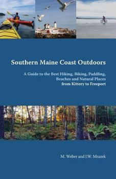 Paperback Southern Maine Coast Outdoors: A Guide to the Best Hiking, Biking, Paddling, Beaches and Natural Places from Kittery to Freeport including York, Ogun Book