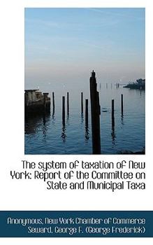 Paperback The System of Taxation of New York: Report of the Committee on State and Municipal Taxa Book