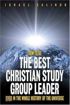 Paperback How to Be the Best Christian Study Group Leader Ever in the Whole History of the Universe Book