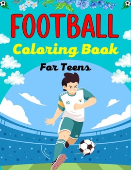 Paperback FOOTBALL Coloring Book For Teens: Awesome Football coloring book with fun & creativity for Boys, Girls & Old Kids (Lovely Gifts For Teenagers) Book