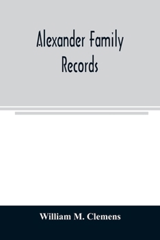 Paperback Alexander family records: an account of the first American settlers and colonial families of the name of Alexander, and other genealogical and h Book