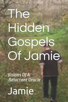 Paperback The Hidden Gospels Of Jamie: Visions Of A Reluctant Oracle Book