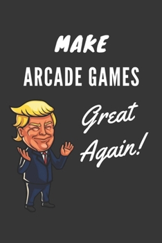 Paperback Make Arcade Games Great Again Notebook: Trump Gag Gift, Lined Journal, 120 Pages, 6 x 9, Matte Finish Book