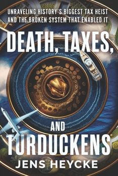 Paperback Death, Taxes, and Turduckens: Unraveling History's Biggest Tax Heist And the Broken System That Enabled It Book