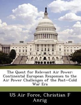 Paperback The Quest for Relevant Air Power: Continental European Responses to the Air Power Challenges of the Post-Cold War Era Book