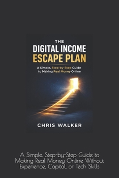 Paperback The Digital Income Escape Plan: A Simple, Step-by-Step Guide to Making Real Money Online Without Experience, Capital, or Tech Skills Book