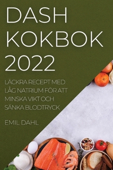 Paperback Dash Kokbok 2022: Läckra Recept Med Låg Natrium För Att Minska Vikt Och Sänka Blodtryck [Swedish] Book