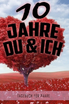 10 Jahre Du und Ich - Tagebuch für Paare: Schönes Geschenk für Paare - 108 Seiten zum Ausfüllen und Eintragen von Erinnerungen an schöne Momente. Mehr ... Partnerschaft - Mehr Ehe (German Edition)