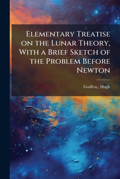 Paperback Elementary Treatise on the Lunar Theory, With a Brief Sketch of the Problem Before Newton Book