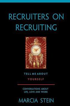 Paperback Recruiters On Recruiting: Tell Me About Yourself: Conversations About Life, Love And Work Book