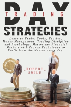 Paperback Day Trading Strategies: Learn to Trade: Tools, Tactics, Money Management, Trading Discipline and Psychology. Master the Financial Markets with Book