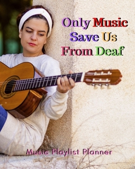 Only Music Save Us From Deaf: DJ mix playlist journal Weekly Planner for Work and Personal Everyday Use Jazz, Rap, Love, Soul and others | Review Playlist Diary Journal