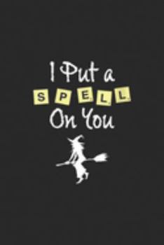 Paperback I Put A Spell On You: Teachers Halloween Gift Funny I Put A Spell On You Journal/Notebook Blank Lined Ruled 6x9 100 Pages Book
