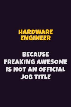 Paperback Hardware Engineer, Because Freaking Awesome Is Not An Official Job Title: 6X9 Career Pride Notebook Unlined 120 pages Writing Journal Book