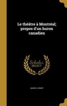 Hardcover Le théâtre à Montréal; propos d'un huron canadien [French] Book