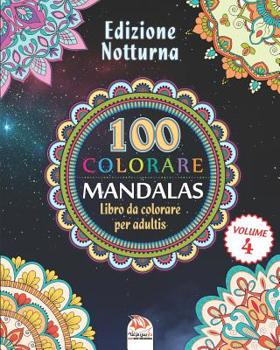 COLORARE MANDALAS - Edizione notturna: Libro da Colorare per Adultis - 100 Mandalas da colorare - Volume 4