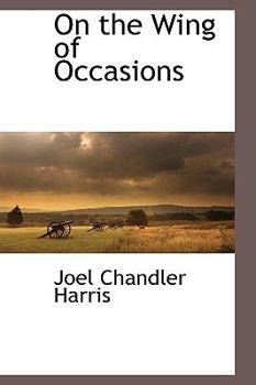 On the Wing of Occasions: Being the Authorized Version of Certain Curious Episodes of the Late Civil War, Including the Hitherto Suppressed Narrative of the Kidnapping of President Lincoln
