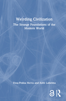 Hardcover Weirding Civilization: The Strange Foundations of the Modern World Book