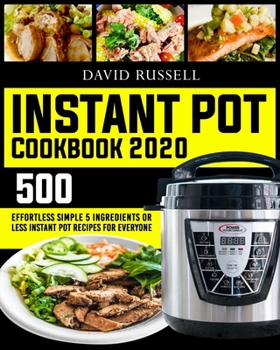 Paperback Instant Pot Cookbook 2020: 500 Effortless Simple 5 Ingredients Or Less Instant Pot Recipes for Everyone Book