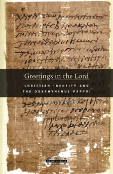 Greetings in the Lord: Christian Identity and the Oxyrhynchus Papyri (Harvard Theological Studies)