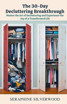 Paperback The 30-Day Decluttering Breakthrough: Master the Art of Decluttering and Experience the Joy of a Transformed Life: A Proven, Step-by-Step Decluttering Book