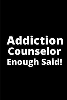 Paperback Addiction counselor enough said!: Addiction counselor Notebook journal Diary Cute funny humorous blank lined notebook Gift for student school college Book