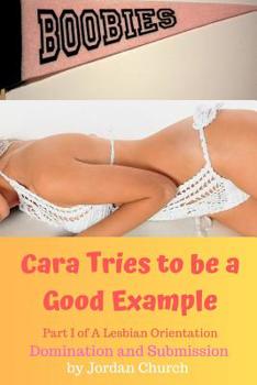 Paperback Cara Tries to be a Good Example: Domination, Submission, Lesbian Seduction, Lesbian Seductress, Exhibitionism Book