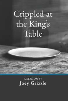 Paperback Crippled at the King's Table: A sermon by Joey Grizzle Book