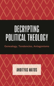 Decrypting Political Theology: Genealogy, Trends, Antagonisms (Decrypting Power and Coloniality: Philosophical Perspectives from and through the Global South)
