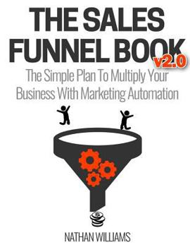 Paperback The Sales Funnel Book V2.0: The Simple Plan to Multiply Your Business with Marketing Automation Book