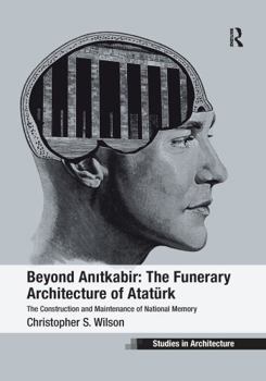 Paperback Beyond Anitkabir: The Funerary Architecture of Atatürk: The Construction and Maintenance of National Memory Book