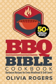 Paperback BBQ Bible Cookbook (3rd Edition): Over 50 Barbecue Recipes for Every Meathead & Grill Lover! (BBQ Cookbook) Book