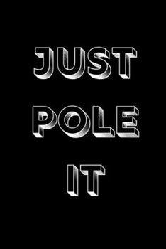Just pole it: novelty notebook for pole dancers 6"x9"