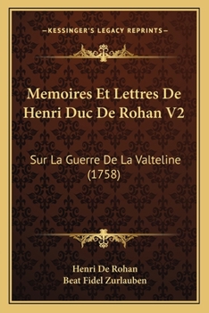 Memoires Et Lettres De Henri Duc De Rohan V2: Sur La Guerre De La Valteline (1758)