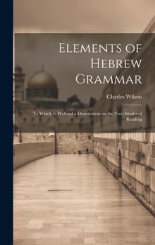 Hardcover Elements of Hebrew Grammar: To Which is Prefixed a Dissertation on the Two Modes of Reading Book