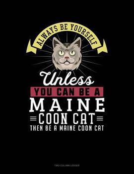 Paperback Always Be Yourself Unless You Can Be a Maine Coon Cat Then Be a Maine Coon Cat: Two Column Ledger Book