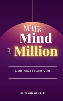 Paperback Never Mind A Million: Little Ways To Gain A Lot Book