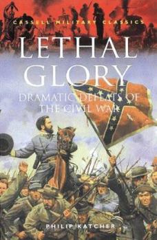 Paperback Lethal Glory: Dramatic Defeats of the Civil War Book