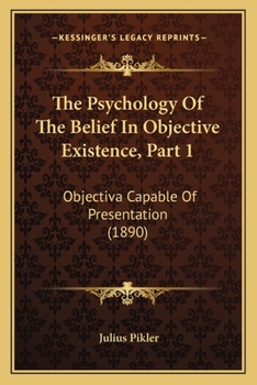 Paperback The Psychology Of The Belief In Objective Existence, Part 1: Objectiva Capable Of Presentation (1890) Book