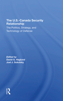 Hardcover The U.S.Canada Security Relationship: The Politics, Strategy, and Technology of Defense Book