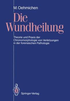 Paperback Die Wundheilung: Theorie Und PRAXIS Der Chronomorphologie Von Verletzungen in Der Forensischen Pathologie [German] Book