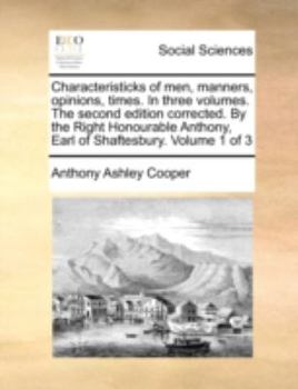 Paperback Characteristicks of Men, Manners, Opinions, Times. in Three Volumes. the Second Edition Corrected. by the Right Honourable Anthony, Earl of Shaftesbur Book