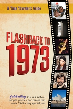 Flashback to 1973 - A Time Traveler's Guide: From the original Time-Traveler Flashback Series of Yearbooks. Celebrating the year 1973 -A Thoughtful, ... 1973. (A Time-Traveler’s Guide - Flashback)