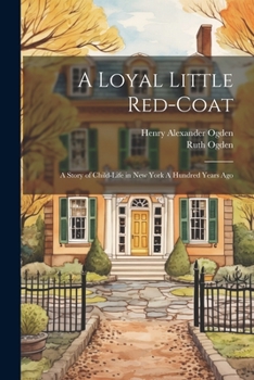 Paperback A Loyal Little Red-coat: A Story of Child-life in New York A Hundred Years Ago Book