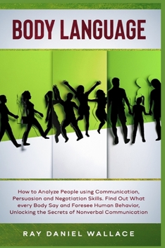 Paperback Body Language: How to Analyze People using Communication, Persuasion and Negotiation Skills. Find Out What every Body Say and Foresee Book
