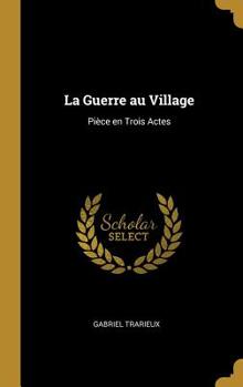 Hardcover La Guerre au Village: Pièce en Trois Actes [French] Book