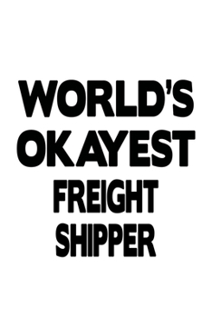 Paperback World's Okayest Freight Shipper: Awesome Freight Shipper Notebook, Journal Gift, Diary, Doodle Gift or Notebook - 6 x 9 Compact Size- 109 Blank Lined Book