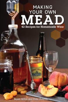 Paperback Making Your Own Mead: 43 Recipes for Homemade Honey Wines Book